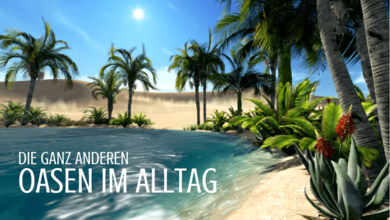 Die ganz anderen Oasen im Alltag
