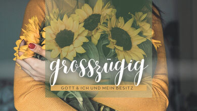 GROSSZÜGIG - Gott & ich und mein Besitz