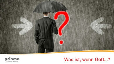 Was ist, wenn Gott...?