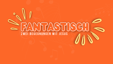 FANTASTISCH | Begenungen mit Jesus