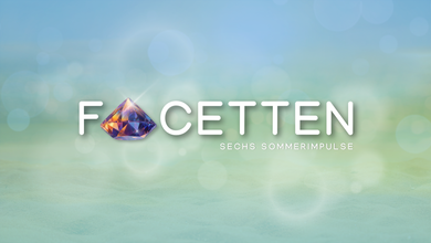 FACETTEN - Sechs Sommerimpulse
