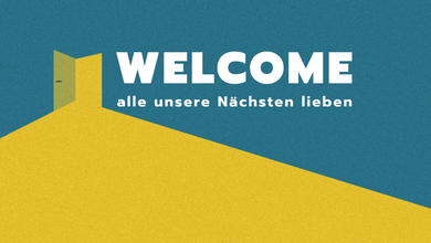 WELCOME - alle unseren Nächsten lieben