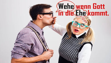 Wehe wenn Gott in die Ehe kommt