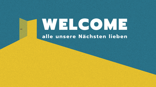 WELCOME - alle unseren Nächsten lieben