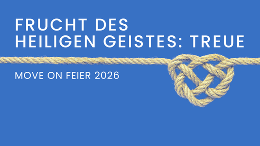 Move On Feier 2026 "Frucht des Heiligen Geistes: Treue"